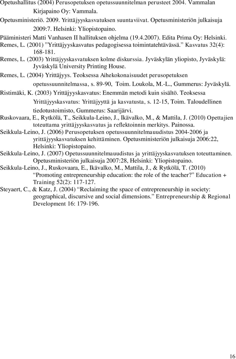 (2001) Yrittäjyyskasvatus pedagogisessa toimintatehtävässä. Kasvatus 32(4): 168-181. Remes, L. (2003) Yrittäjyyskasvatuksen kolme diskurssia.