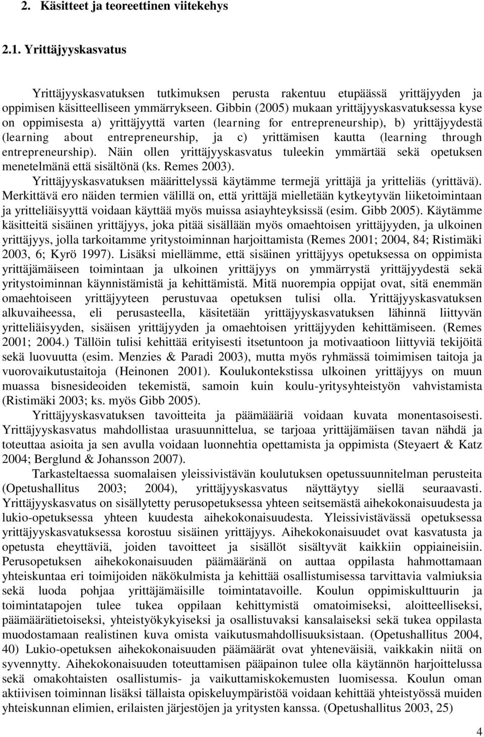 (learning through entrepreneurship). Näin ollen yrittäjyyskasvatus tuleekin ymmärtää sekä opetuksen menetelmänä että sisältönä (ks. Remes 2003).