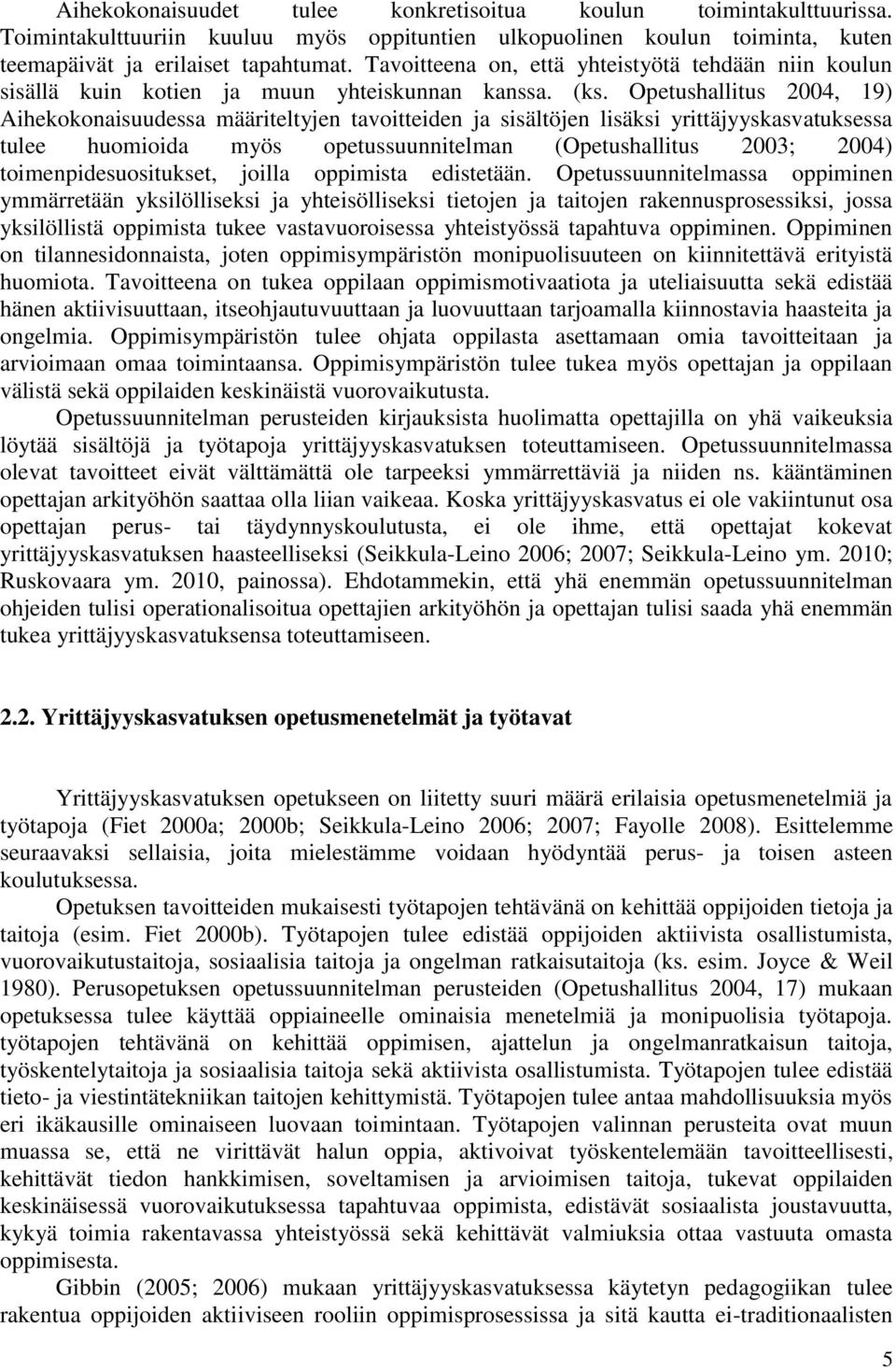 Opetushallitus 2004, 19) Aihekokonaisuudessa määriteltyjen tavoitteiden ja sisältöjen lisäksi yrittäjyyskasvatuksessa tulee huomioida myös opetussuunnitelman (Opetushallitus 2003; 2004)