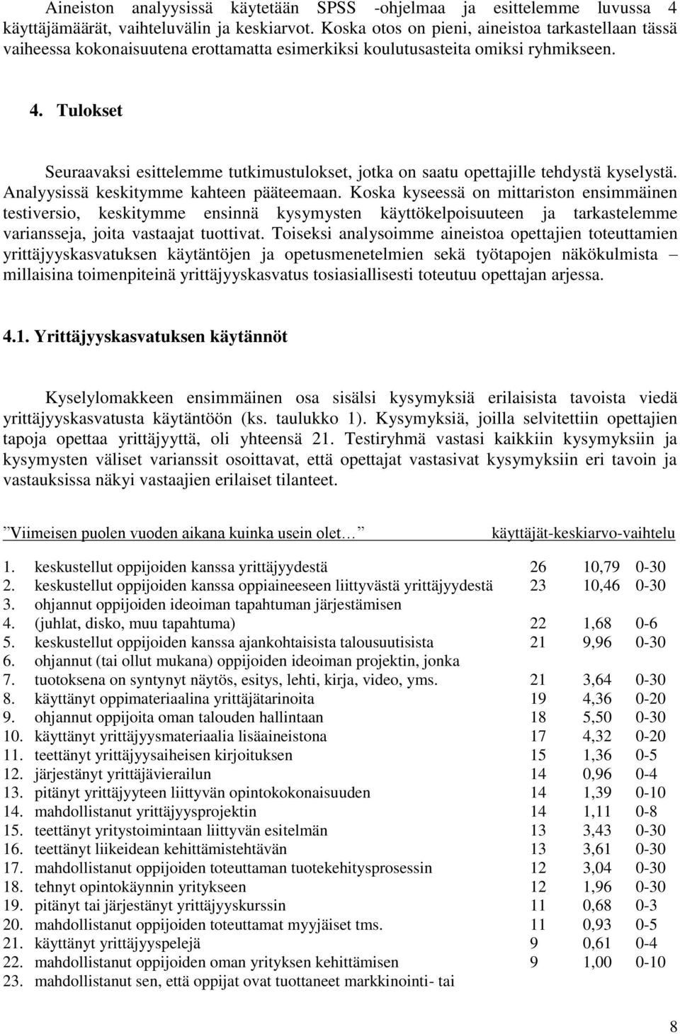 Tulokset Seuraavaksi esittelemme tutkimustulokset, jotka on saatu opettajille tehdystä kyselystä. Analyysissä keskitymme kahteen pääteemaan.