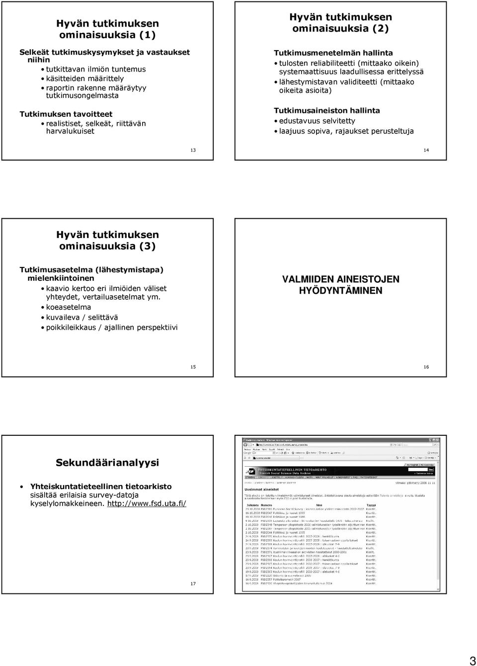 erittelyssä lähestymistavan validiteetti (mittaako oikeita asioita) Tutkimusaineiston hallinta edustavuus selvitetty laajuus sopiva, rajaukset perusteltuja 13 14 Hyvän n tutkimuksen ominaisuuksia (3)