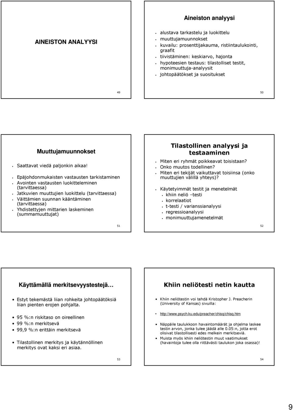 Epäjohdonmukaisten vastausten tarkistaminen Avointen vastausten luokitteleminen (tarvittaessa) Jatkuvien muuttujien luokittelu (tarvittaessa) Väittämien suunnan kääntäminen (tarvittaessa)