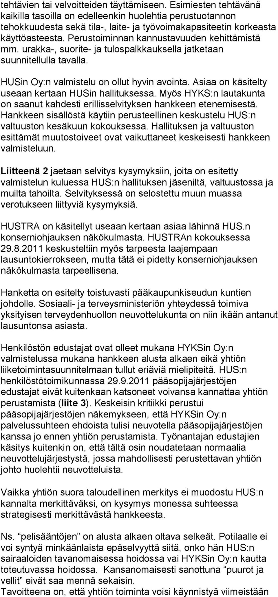 Perustoiminnan kannustavuuden kehittämistä mm. urakka-, suorite- ja tulospalkkauksella jatketaan suunnitellulla tavalla. HUSin Oy:n valmistelu on ollut hyvin avointa.