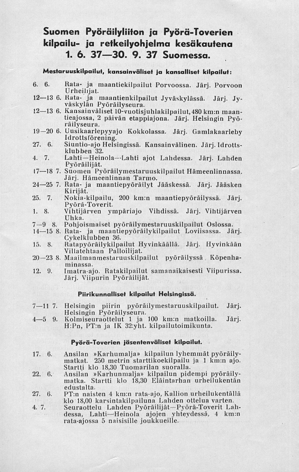 12 13 6, Kansainväliset 10-vuotisjuhlakilpailut,4Bo km:n maantieajossa, 2 päivän etappiajona. Järj. Helsingin Pyöräilyseura. 19-20 6 Uusikaarlepyyajo Kokkolassa. Järj. Gamlakaarleby Idrottsförening.