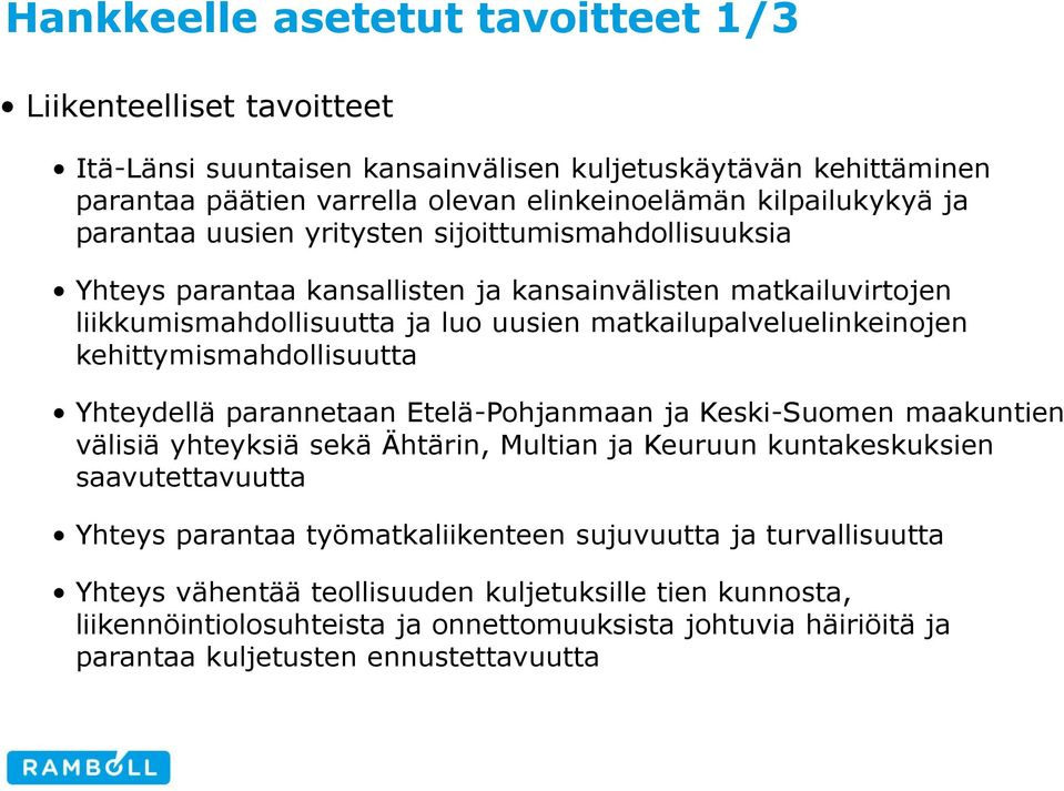 kehittymismahdollisuutta Yhteydellä parannetaan Etelä-Pohjanmaan ja Keski-Suomen maakuntien välisiä yhteyksiä sekä Ähtärin, Multian ja Keuruun kuntakeskuksien saavutettavuutta Yhteys parantaa