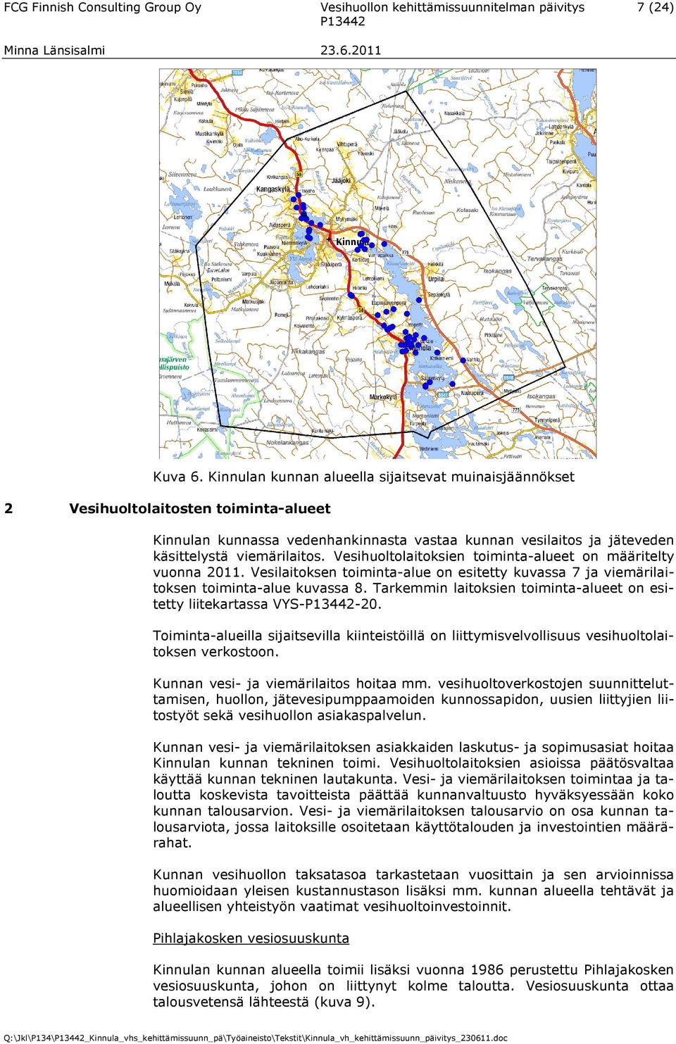 Vesihuoltolaitoksien toiminta-alueet on määritelty vuonna 2011. Vesilaitoksen toiminta-alue on esitetty kuvassa 7 ja viemärilaitoksen toiminta-alue kuvassa 8.