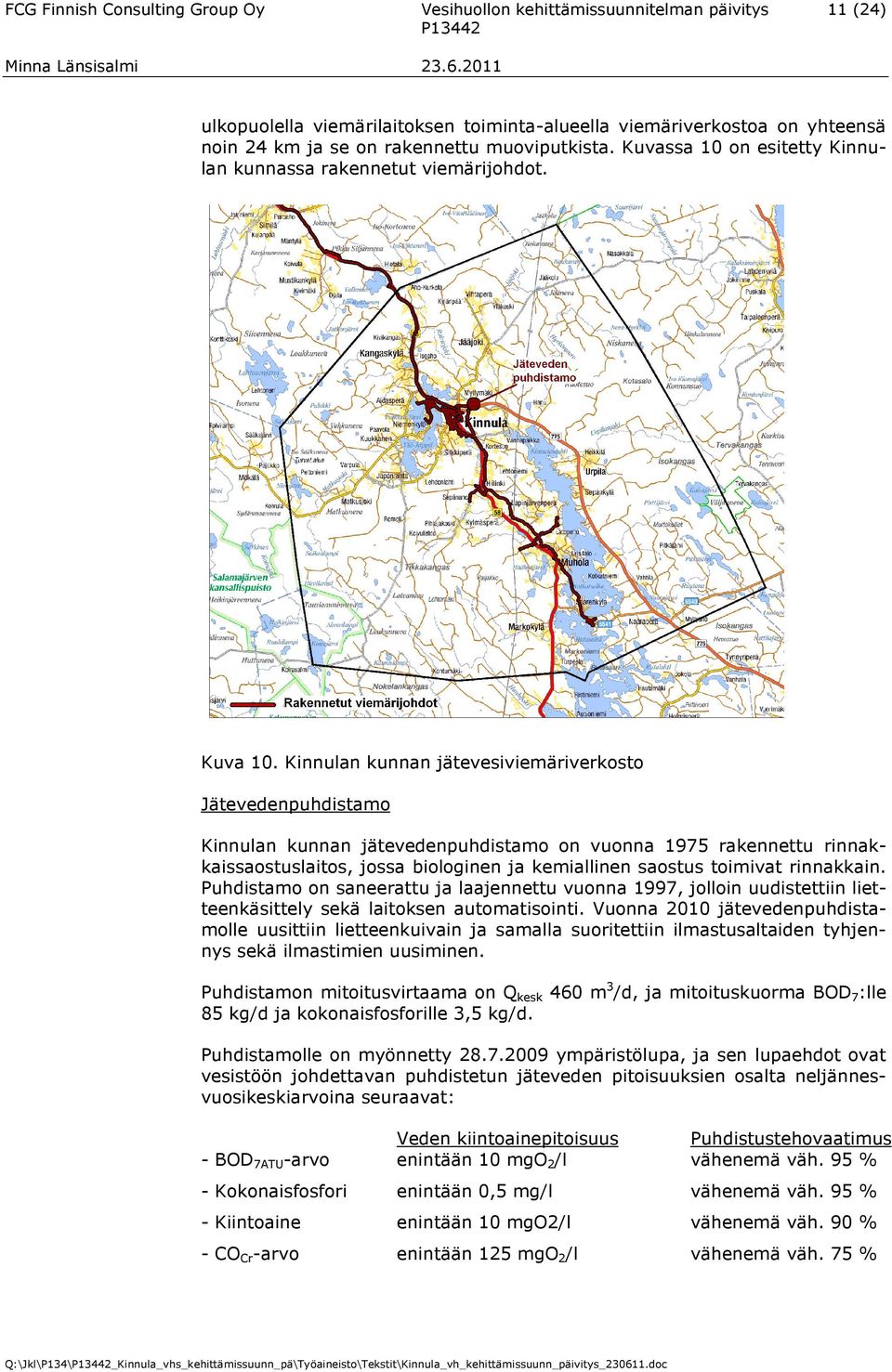 Kinnulan kunnan jätevesiviemäriverkosto Jätevedenpuhdistamo Kinnulan kunnan jätevedenpuhdistamo on vuonna 1975 rakennettu rinnakkaissaostuslaitos, jossa biologinen ja kemiallinen saostus toimivat