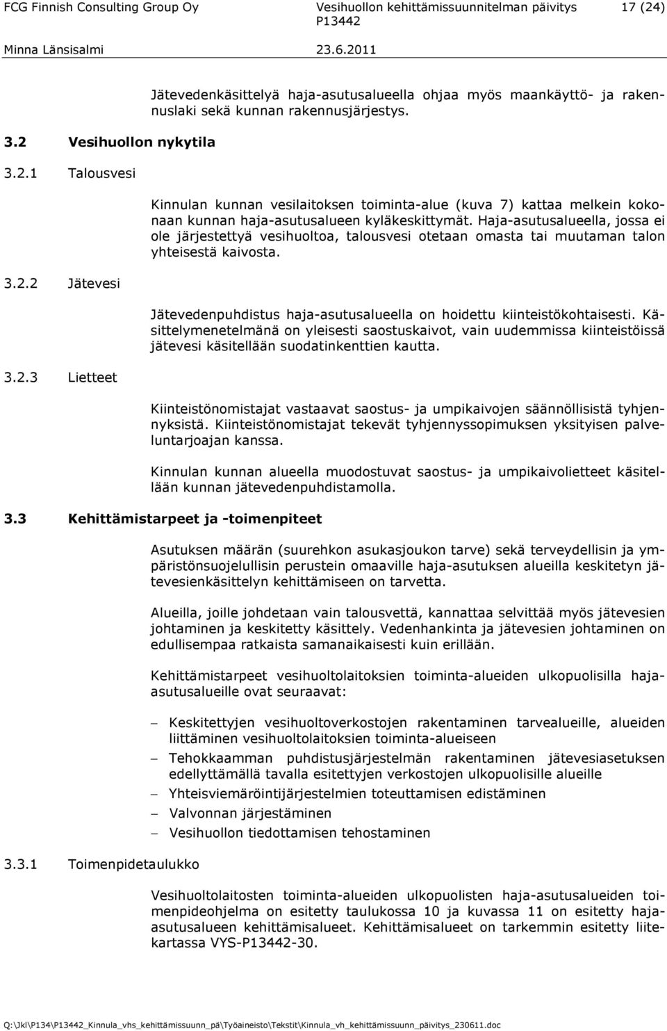 Kinnulan kunnan vesilaitoksen toiminta-alue (kuva 7) kattaa melkein kokonaan kunnan haja-asutusalueen kyläkeskittymät.