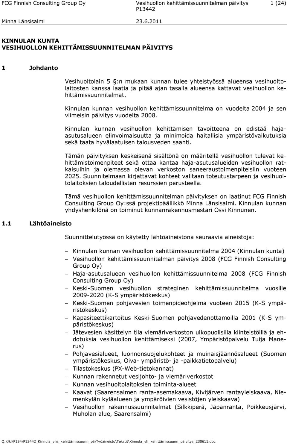 Kinnulan kunnan vesihuollon kehittämissuunnitelma on vuodelta 2004 ja sen viimeisin päivitys vuodelta 2008.