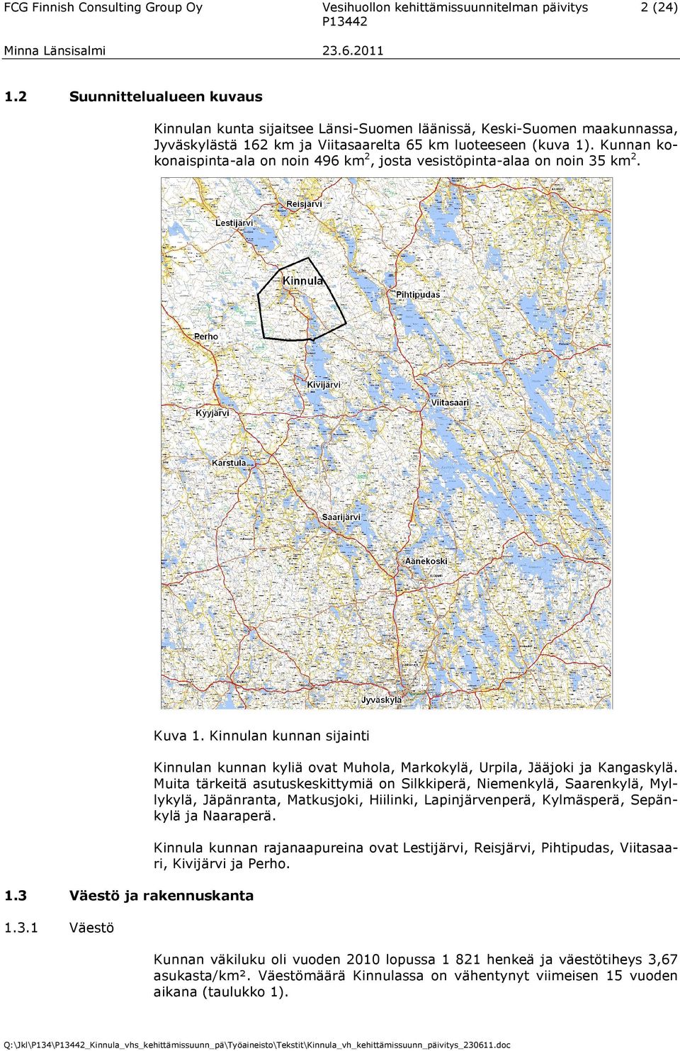 Kunnan kokonaispinta-ala on noin 496 km 2, josta vesistöpinta-alaa on noin 35 km 2. 1.3 Väestö ja rakennuskanta 1.3.1 Väestö Kuva 1.