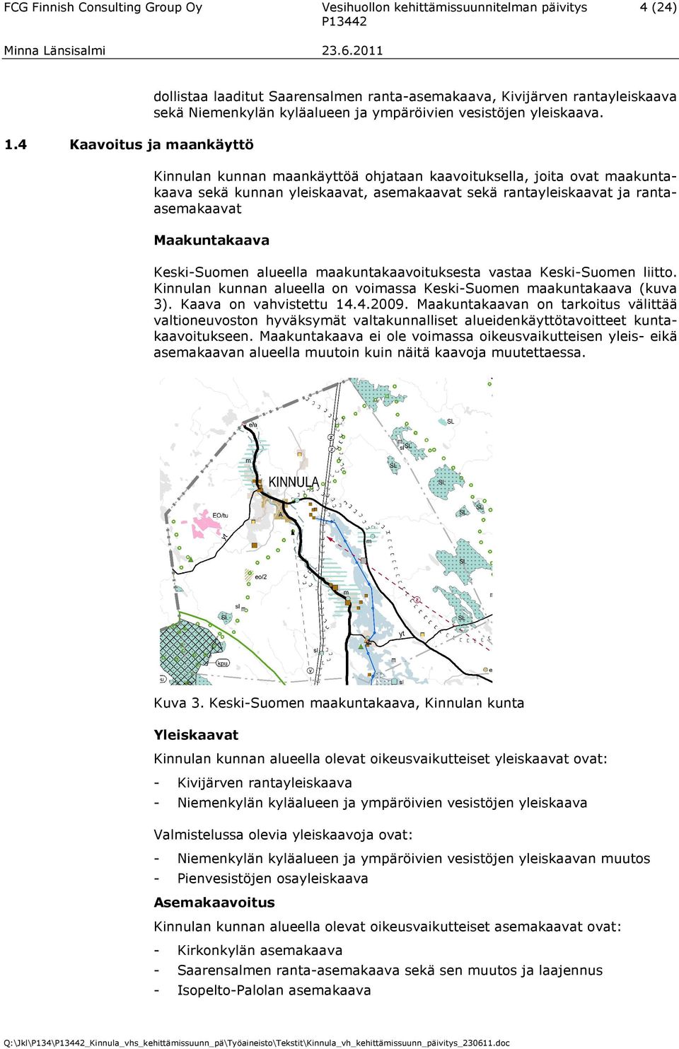 4 Kaavoitus ja maankäyttö Kinnulan kunnan maankäyttöä ohjataan kaavoituksella, joita ovat maakuntakaava sekä kunnan yleiskaavat, asemakaavat sekä rantayleiskaavat ja rantaasemakaavat Maakuntakaava