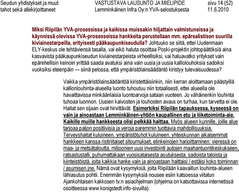 Johtuuko se siitä, ettei Uudenmaan ELY-keskus ole tehtäviensä tasalla, vai eikö haluta osoittaa Poski-projektin johtopäätöksiä aina kasvavista pääkaupunkiseudun kiviainestarpeista virheellisiksi, vai