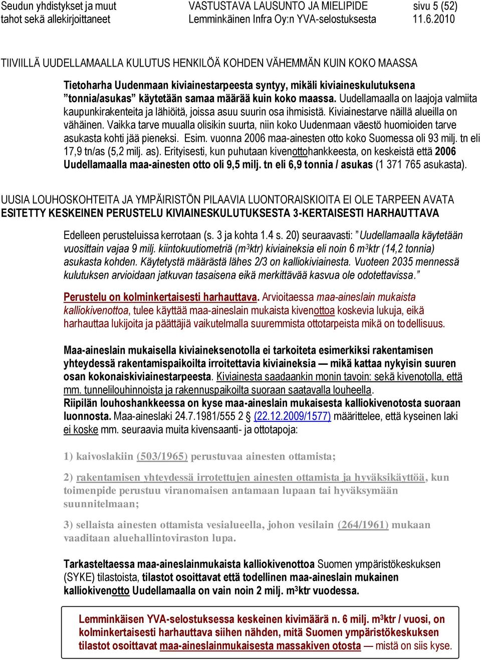 Kiviainestarve näillä alueilla on vähäinen. Vaikka tarve muualla olisikin suurta, niin koko Uudenmaan väestö huomioiden tarve asukasta kohti jää pieneksi. Esim.