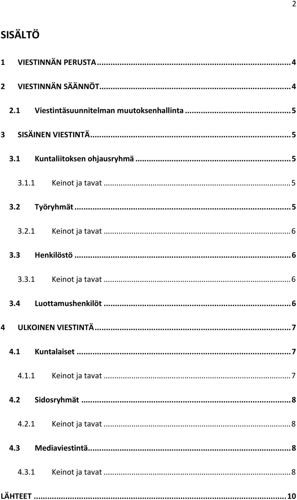 3 Henkilöstö...6 3.3.1 Keinot ja tavat...6 3.4 Luottamushenkilöt...6 4 ULKOINEN VIESTINTÄ...7 4.1 Kuntalaiset...7 4.1.1 Keinot ja tavat...7 4.2 Sidosryhmät.