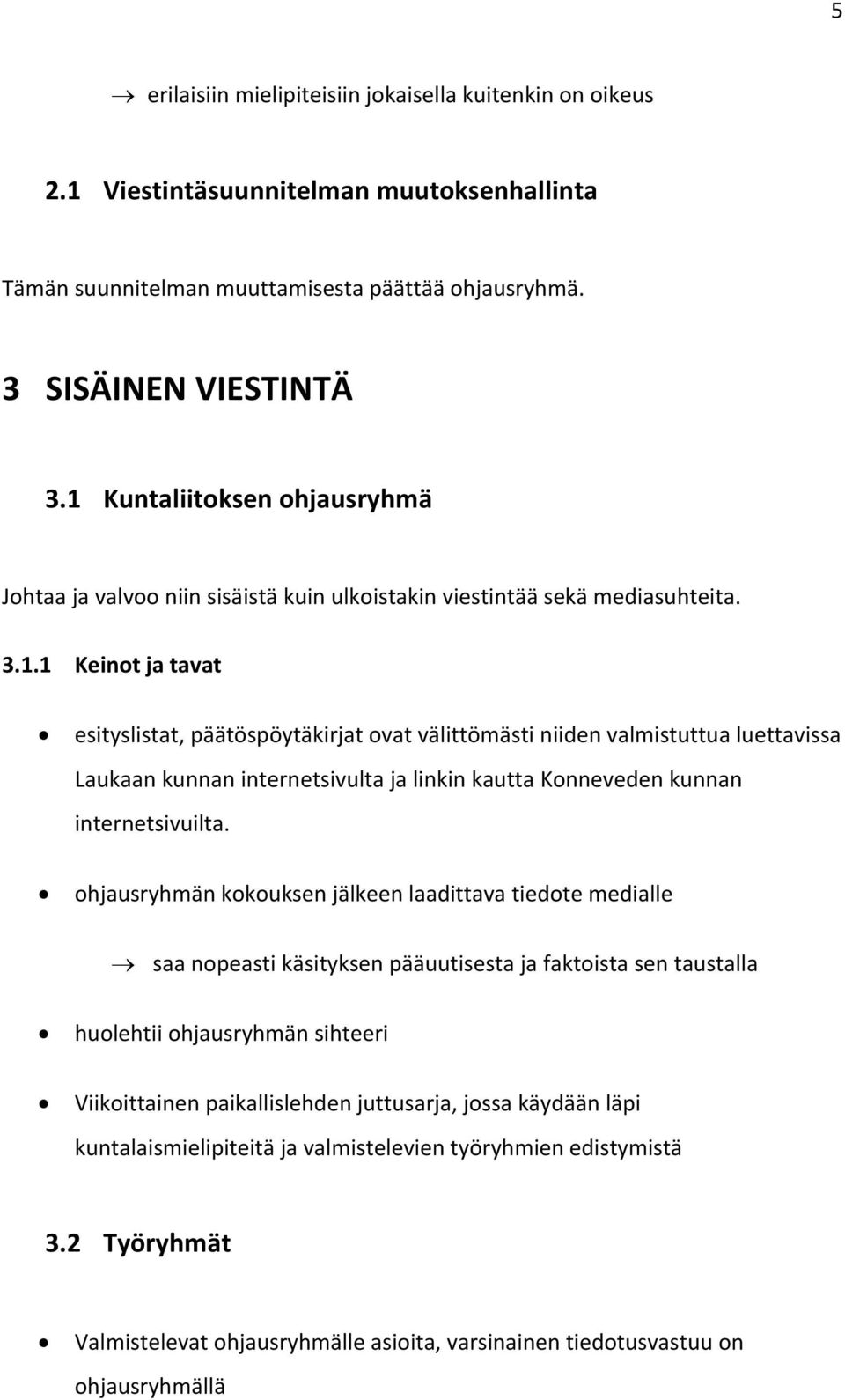 ohjausryhmän kokouksen jälkeen laadittava tiedote medialle saa nopeasti käsityksen pääuutisesta ja faktoista sen taustalla huolehtii ohjausryhmän sihteeri Viikoittainen paikallislehden juttusarja,