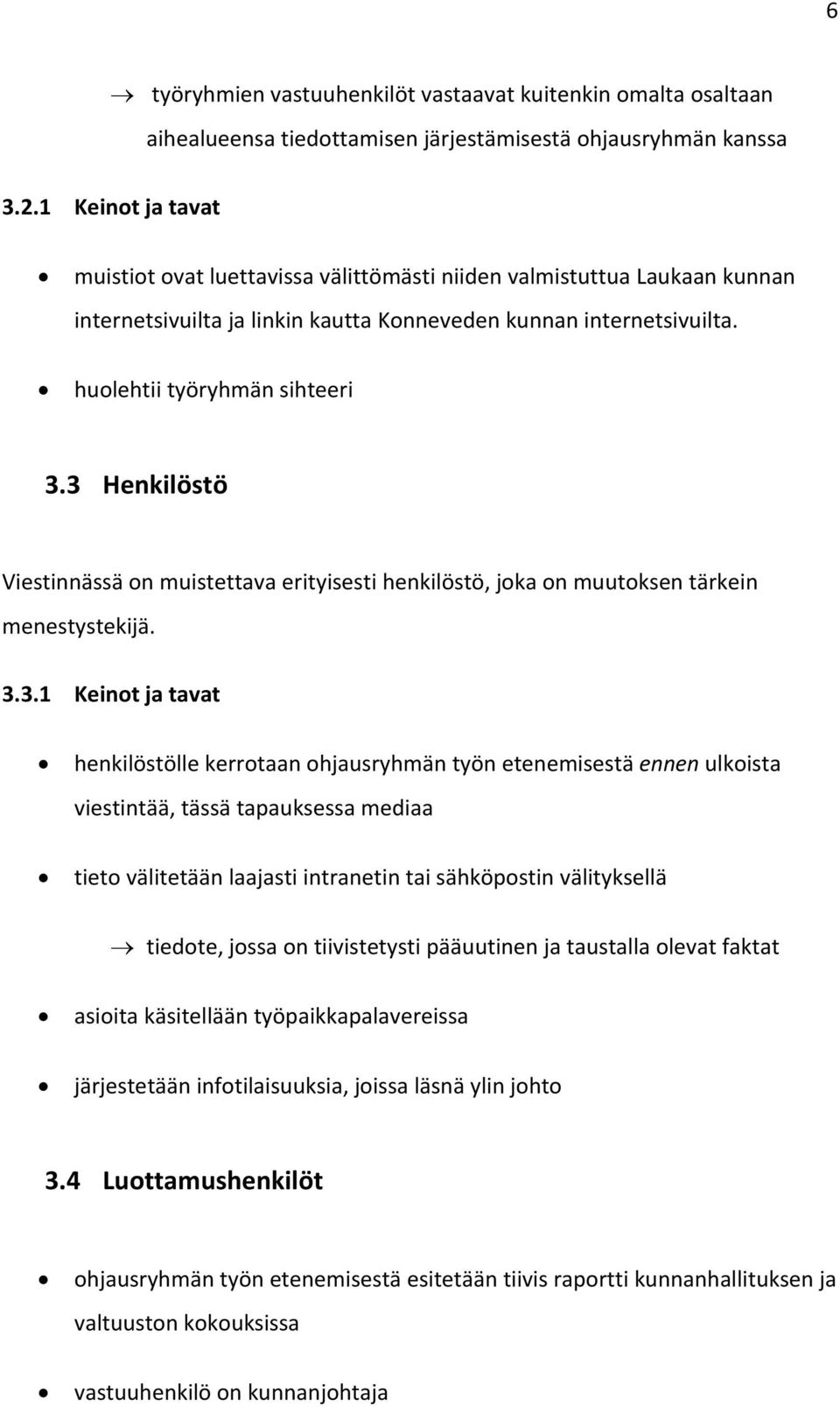 3 Henkilöstö Viestinnässä on muistettava erityisesti henkilöstö, joka on muutoksen tärkein menestystekijä. 3.3.1 Keinot ja tavat henkilöstölle kerrotaan ohjausryhmän työn etenemisestä ennen ulkoista