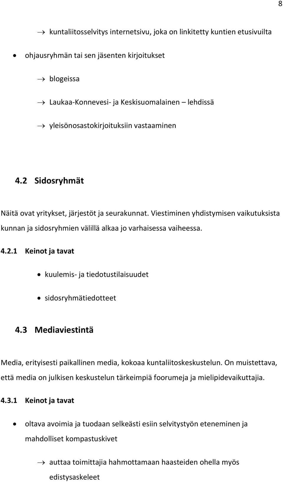 Viestiminen yhdistymisen vaikutuksista kunnan ja sidosryhmien välillä alkaa jo varhaisessa vaiheessa. 4.2.1 Keinot ja tavat kuulemis ja tiedotustilaisuudet sidosryhmätiedotteet 4.
