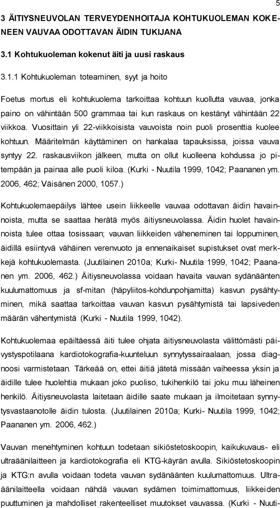 1 Kohtukuoleman toteaminen, syyt ja hoito Foetus mortus eli kohtukuolema tarkoittaa kohtuun kuollutta vauvaa, jonka paino on vähintään 500 grammaa tai kun raskaus on kestänyt vähintään 22 viikkoa.