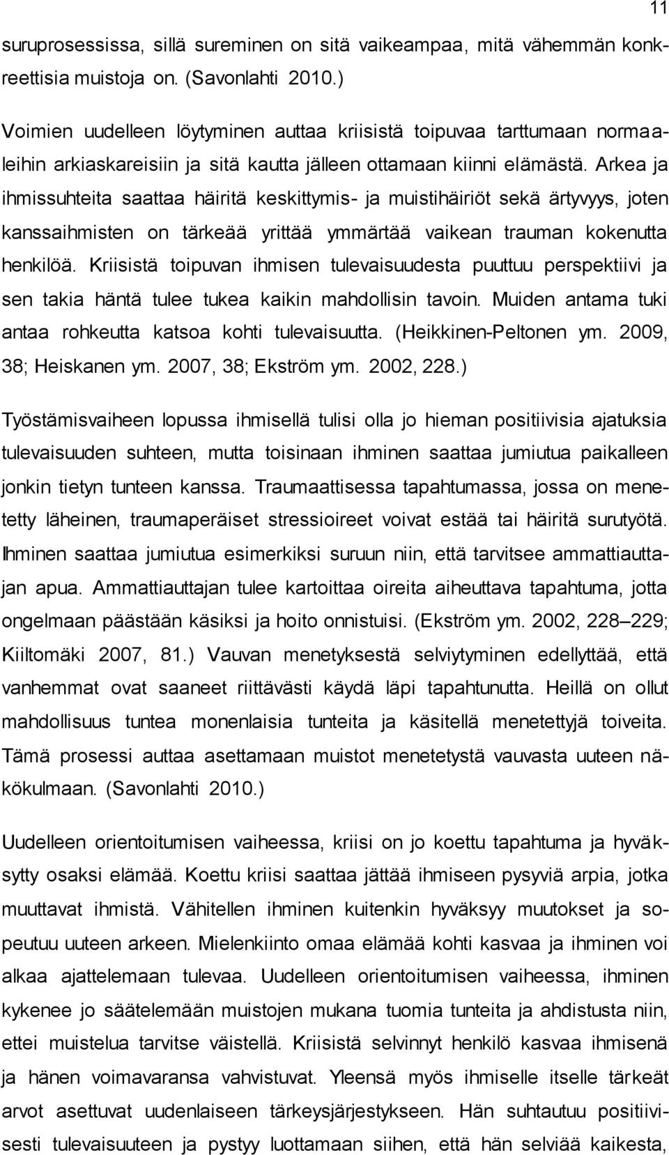 Arkea ja ihmissuhteita saattaa häiritä keskittymis- ja muistihäiriöt sekä ärtyvyys, joten kanssaihmisten on tärkeää yrittää ymmärtää vaikean trauman kokenutta henkilöä.