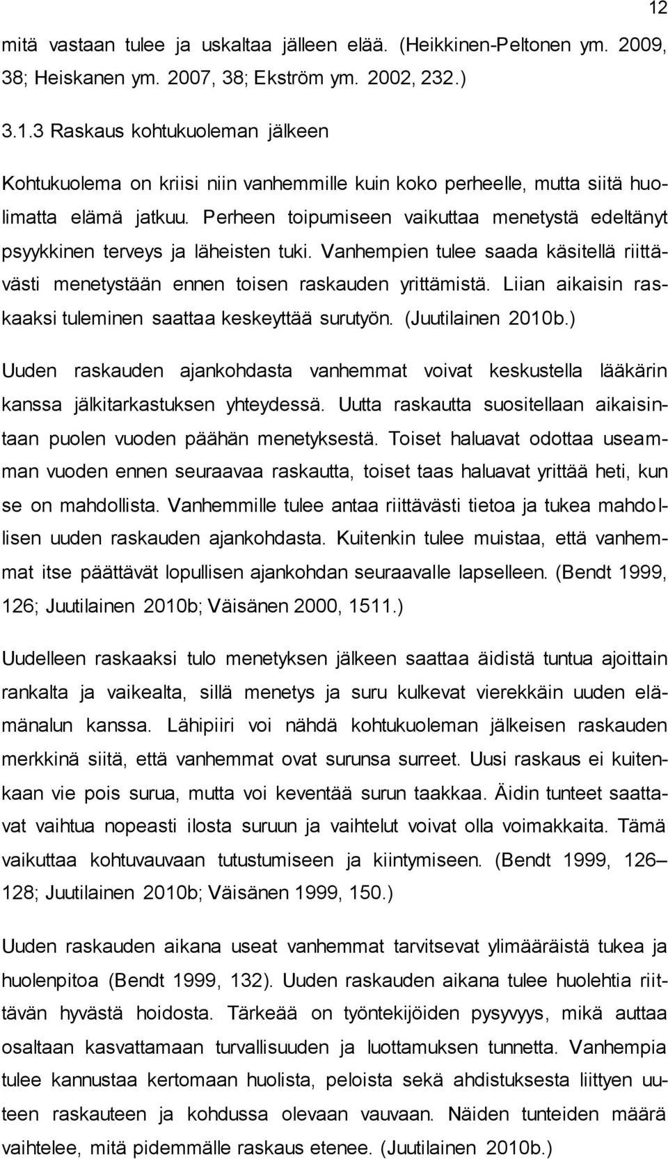 Liian aikaisin raskaaksi tuleminen saattaa keskeyttää surutyön. (Juutilainen 2010b.) Uuden raskauden ajankohdasta vanhemmat voivat keskustella lääkärin kanssa jälkitarkastuksen yhteydessä.