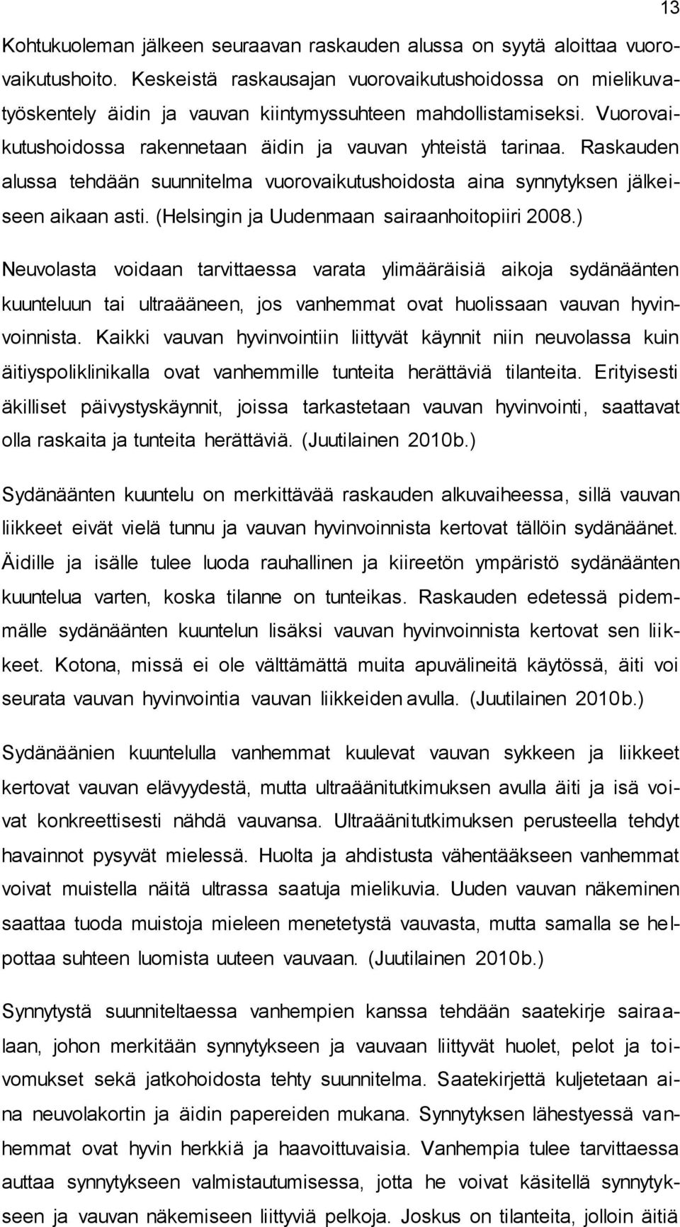 Raskauden alussa tehdään suunnitelma vuorovaikutushoidosta aina synnytyksen jälkeiseen aikaan asti. (Helsingin ja Uudenmaan sairaanhoitopiiri 2008.