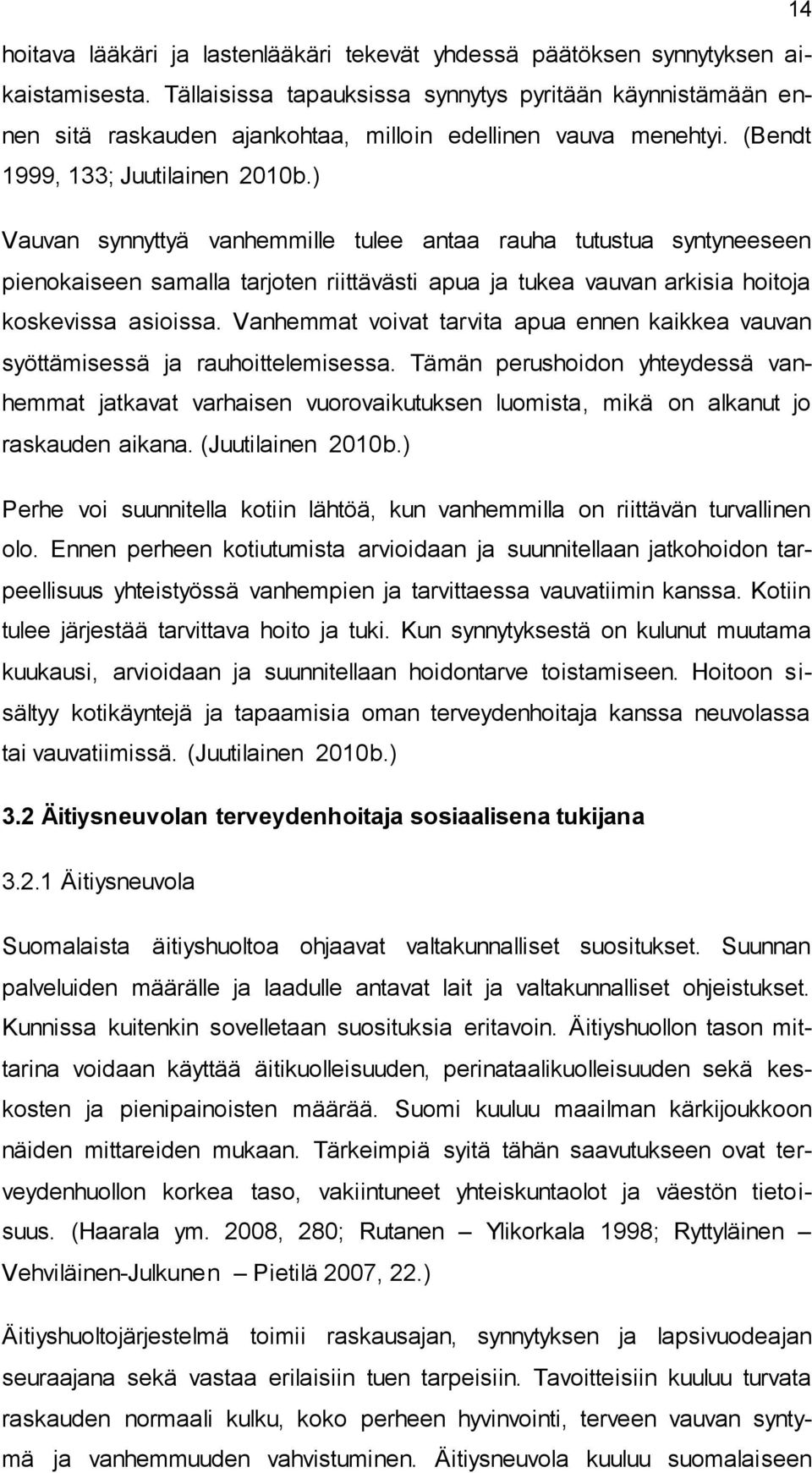 ) Vauvan synnyttyä vanhemmille tulee antaa rauha tutustua syntyneeseen pienokaiseen samalla tarjoten riittävästi apua ja tukea vauvan arkisia hoitoja koskevissa asioissa.