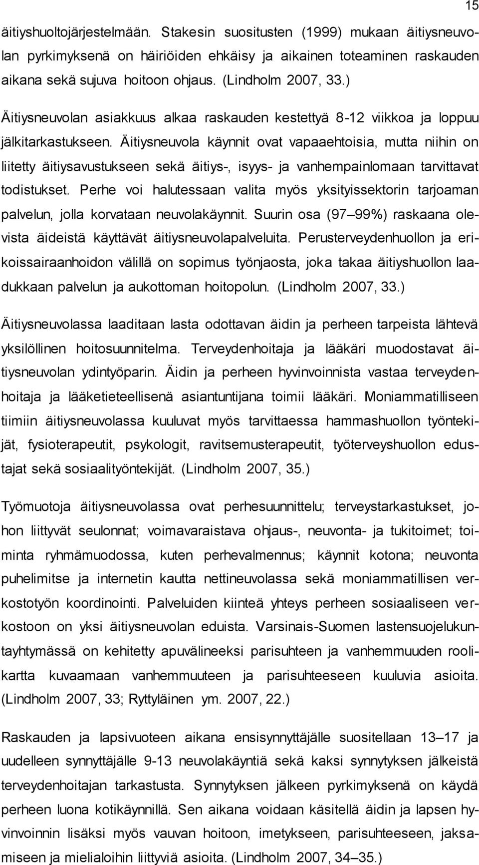 Äitiysneuvola käynnit ovat vapaaehtoisia, mutta niihin on liitetty äitiysavustukseen sekä äitiys-, isyys- ja vanhempainlomaan tarvittavat todistukset.