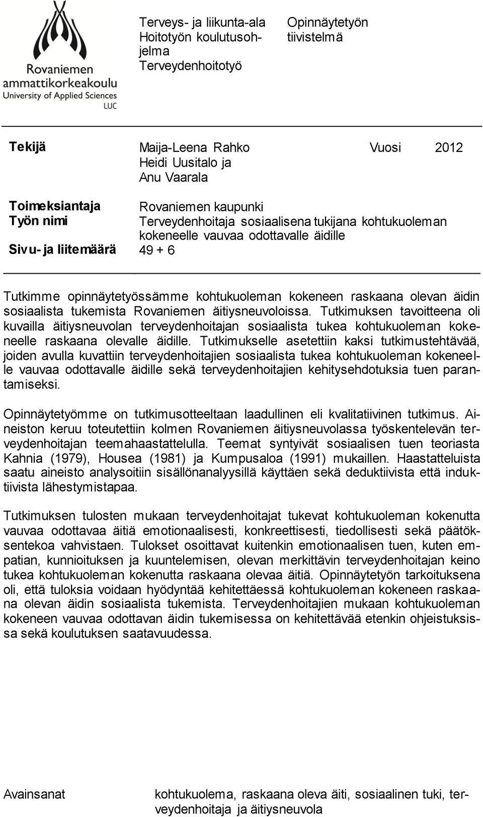 äidin sosiaalista tukemista Rovaniemen äitiysneuvoloissa. Tutkimuksen tavoitteena oli kuvailla äitiysneuvolan terveydenhoitajan sosiaalista tukea kohtukuoleman kokeneelle raskaana olevalle äidille.
