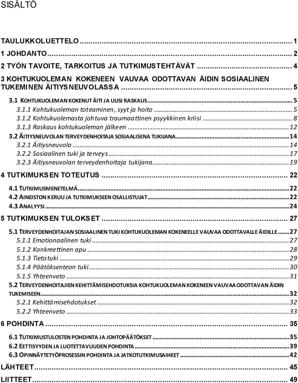 .. 12 3.2 ÄITIYSNEUVOLAN TERVEYDENHOITAJA SOSIAALISENA TUKIJANA... 14 3.2.1 Äitiysneuvola... 14 3.2.2 Sosiaalinen tuki ja terveys... 17 3.2.3 Äitiysneuvolan terveydenhoitaja tukijana.