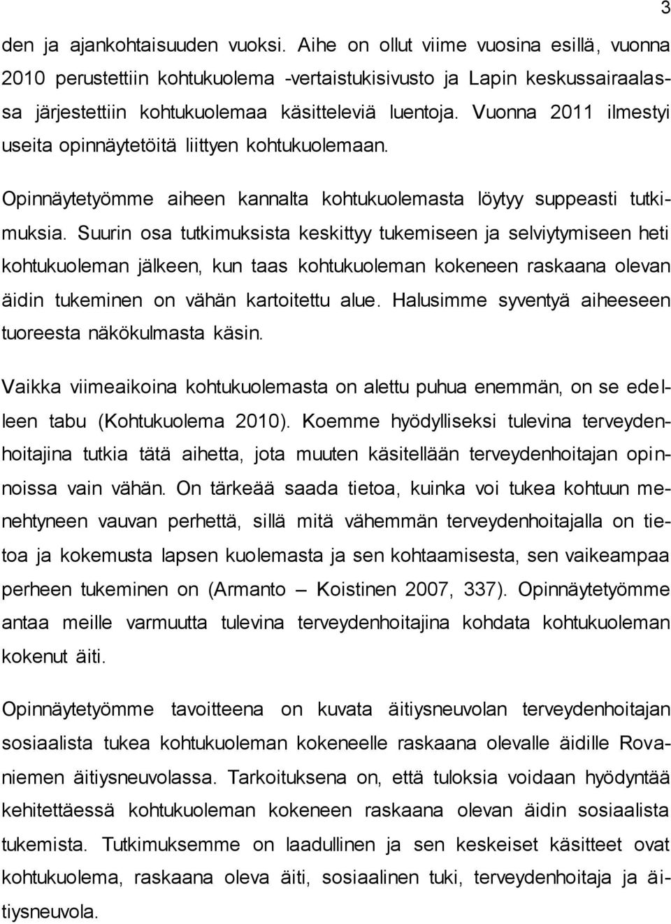 Vuonna 2011 ilmestyi useita opinnäytetöitä liittyen kohtukuolemaan. Opinnäytetyömme aiheen kannalta kohtukuolemasta löytyy suppeasti tutkimuksia.