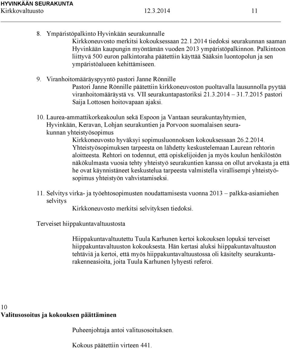 Viranhoitomääräyspyyntö pastori Janne Rönnille Pastori Janne Rönnille päätettiin kirkkoneuvoston puoltavalla lausunnolla pyytää viranhoitomääräystä vs. VII seurakuntapastoriksi 21.3.2014 31.7.