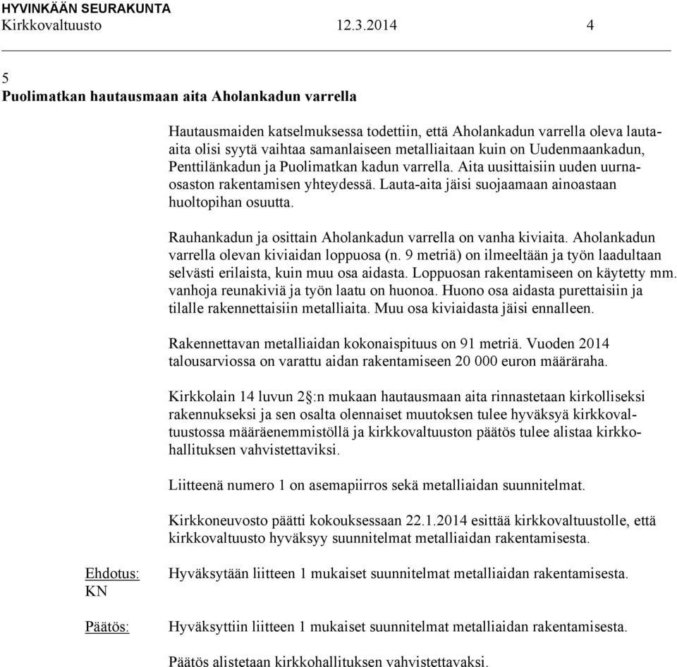 Uudenmaankadun, Penttilänkadun ja Puolimatkan kadun varrella. Aita uusittaisiin uuden uurnaosaston rakentamisen yhteydessä. Lauta-aita jäisi suojaamaan ainoastaan huoltopihan osuutta.