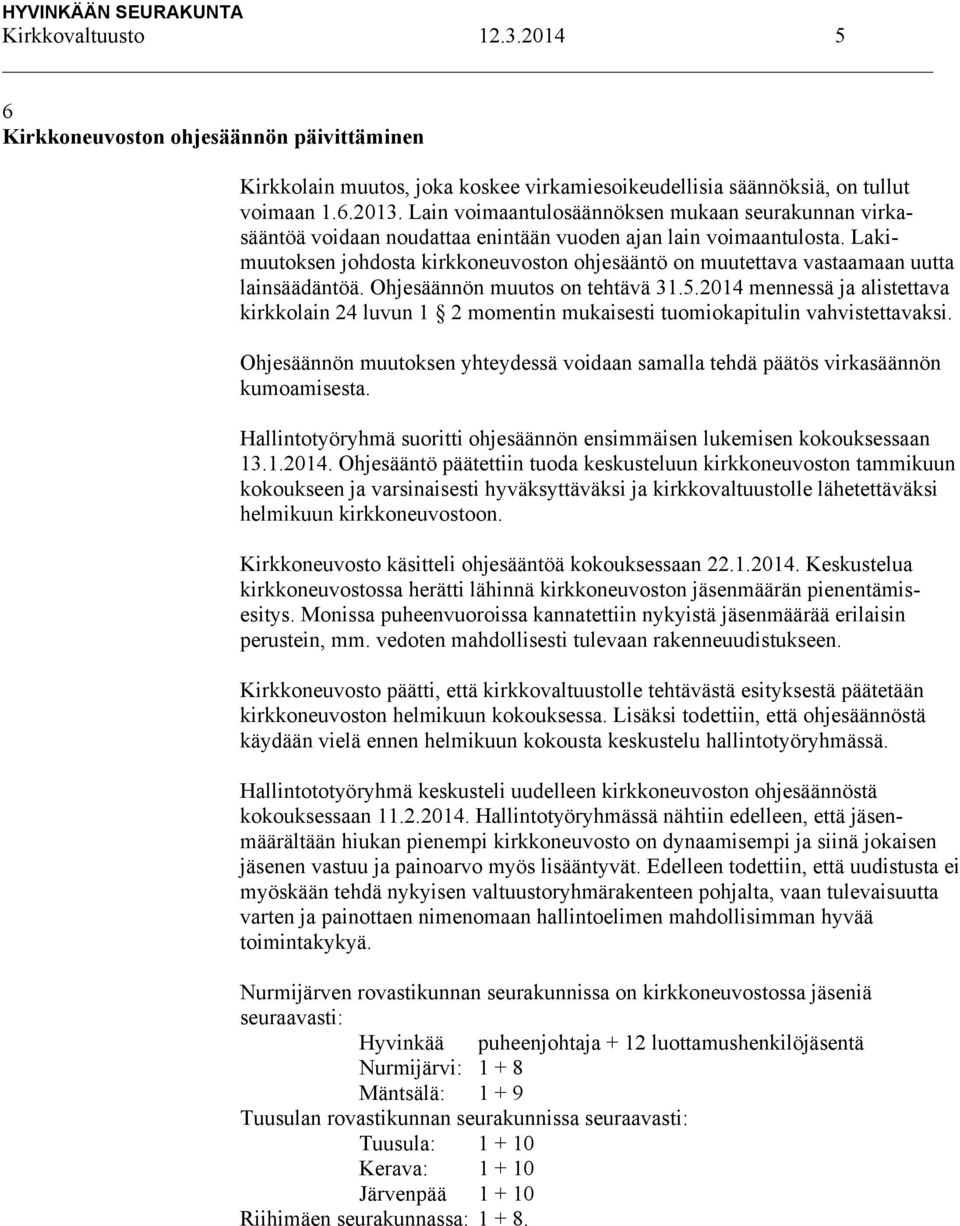 Lakimuutoksen johdosta kirkkoneuvoston ohjesääntö on muutettava vastaamaan uutta lainsäädäntöä. Ohjesäännön muutos on tehtävä 31.5.