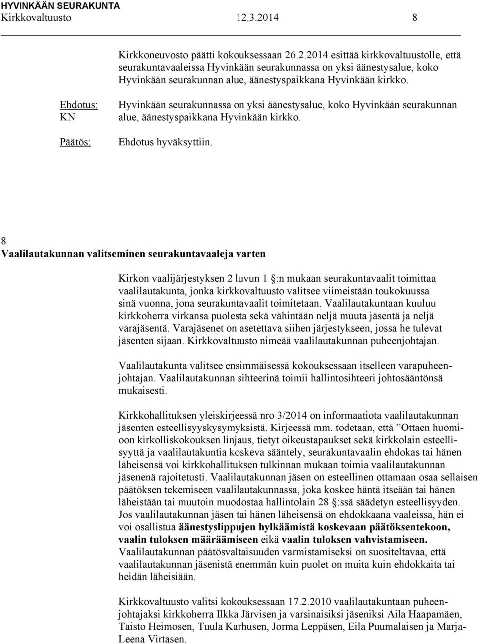 8 Vaalilautakunnan valitseminen seurakuntavaaleja varten Kirkon vaalijärjestyksen 2 luvun 1 :n mukaan seurakuntavaalit toimittaa vaalilautakunta, jonka kirkkovaltuusto valitsee viimeistään