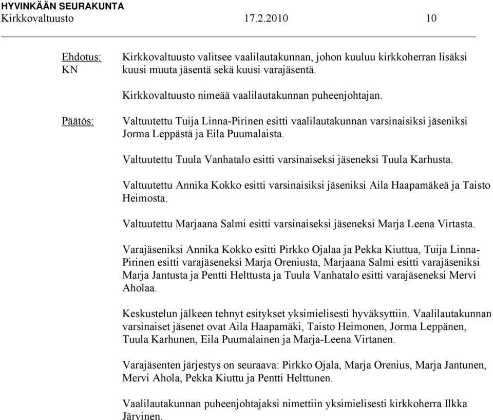 Valtuutettu Tuula Vanhatalo esitti varsinaiseksi jäseneksi Tuula Karhusta. Valtuutettu Annika Kokko esitti varsinaisiksi jäseniksi Aila Haapamäkeä ja Taisto Heimosta.