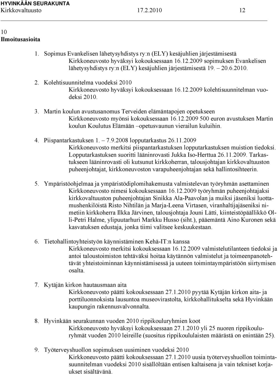 Martin koulun avustusanomus Terveiden elämäntapojen opetukseen Kirkkoneuvosto myönsi kokouksessaan 16.12.2009 500 euron avustuksen Martin koulun Koulutus Elämään opetusvaunun vierailun kuluihin. 4.