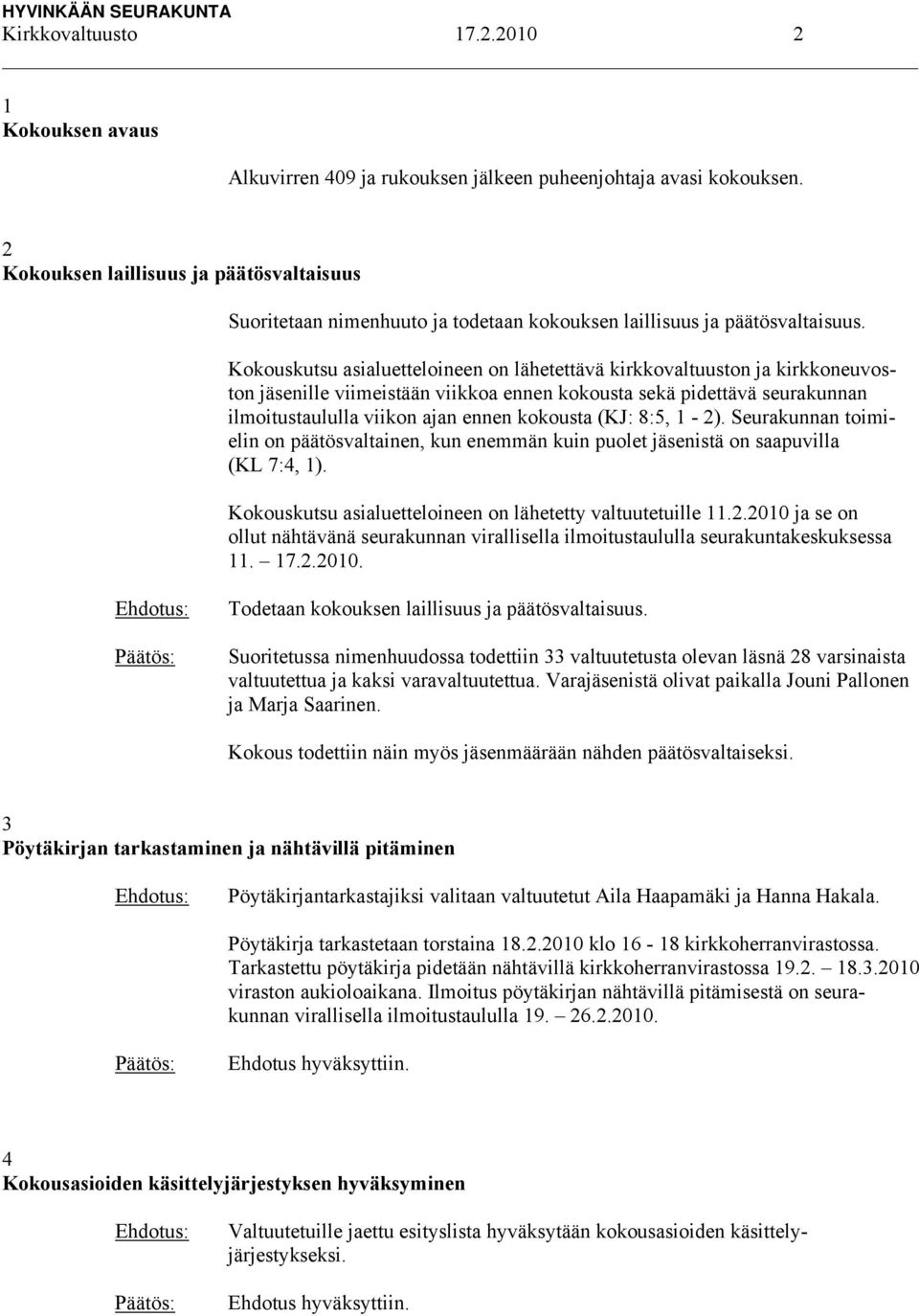 Kokouskutsu asialuetteloineen on lähetettävä kirkkovaltuuston ja kirkkoneuvoston jäsenille viimeistään viikkoa ennen kokousta sekä pidettävä seurakunnan ilmoitustaululla viikon ajan ennen kokousta