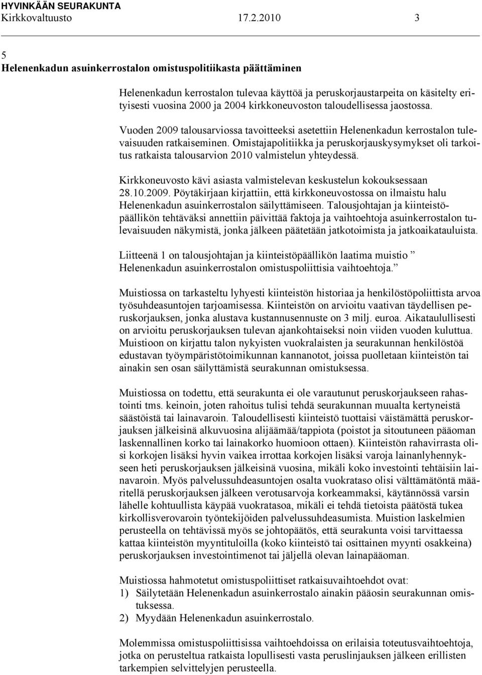 taloudellisessa jaostossa. Vuoden 2009 talousarviossa tavoitteeksi asetettiin Helenenkadun kerrostalon tulevaisuuden ratkaiseminen.