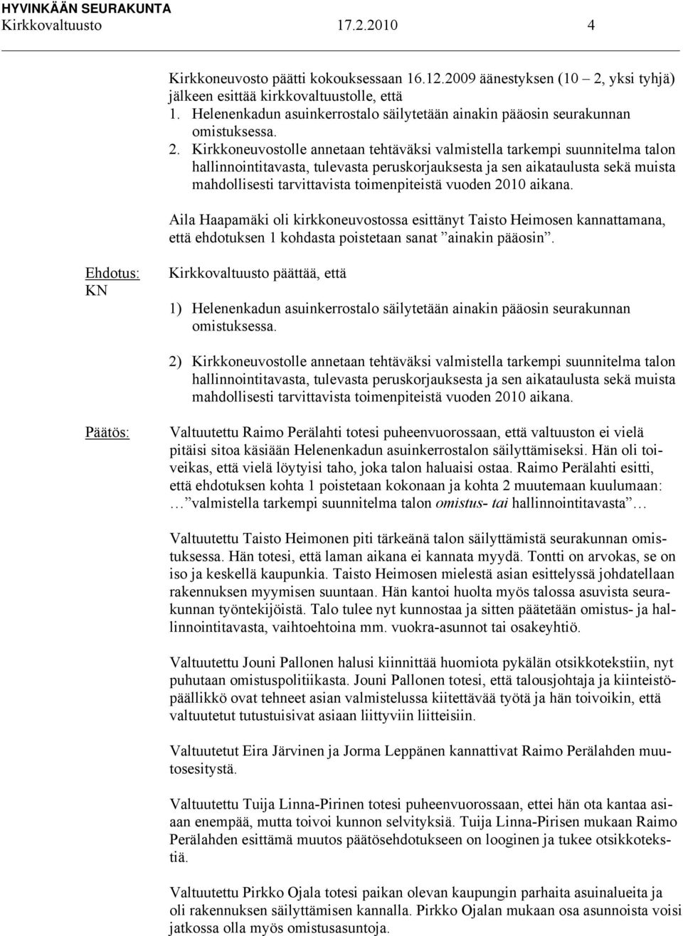 Kirkkoneuvostolle annetaan tehtäväksi valmistella tarkempi suunnitelma talon hallinnointitavasta, tulevasta peruskorjauksesta ja sen aikataulusta sekä muista mahdollisesti tarvittavista