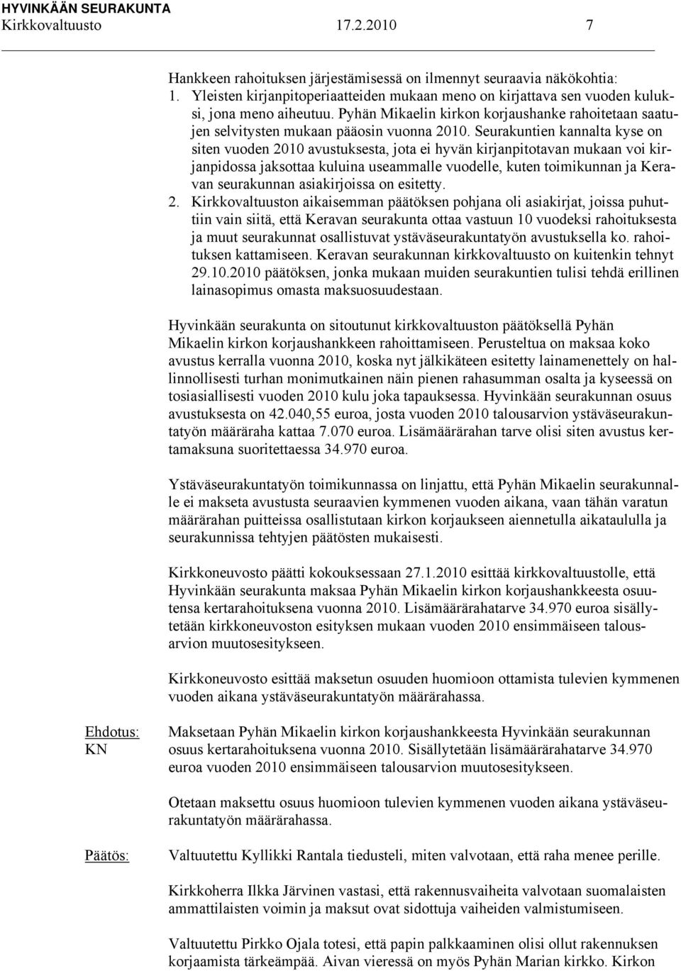 Seurakuntien kannalta kyse on siten vuoden 2010 avustuksesta, jota ei hyvän kirjanpitotavan mukaan voi kirjanpidossa jaksottaa kuluina useammalle vuodelle, kuten toimikunnan ja Keravan seurakunnan