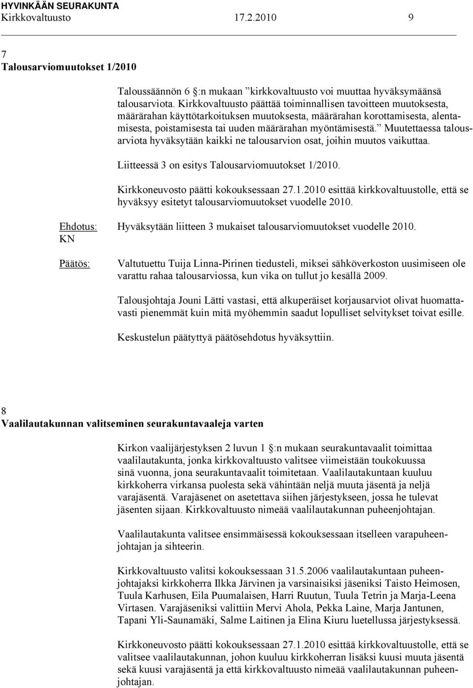 Muutettaessa talousarviota hyväksytään kaikki ne talousarvion osat, joihin muutos vaikuttaa. Liitteessä 3 on esitys Talousarviomuutokset 1/