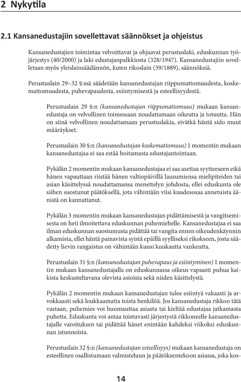 Kansanedustajiin sovelletaan myös yleislainsäädännön, kuten rikoslain (39/1889), säännöksiä.