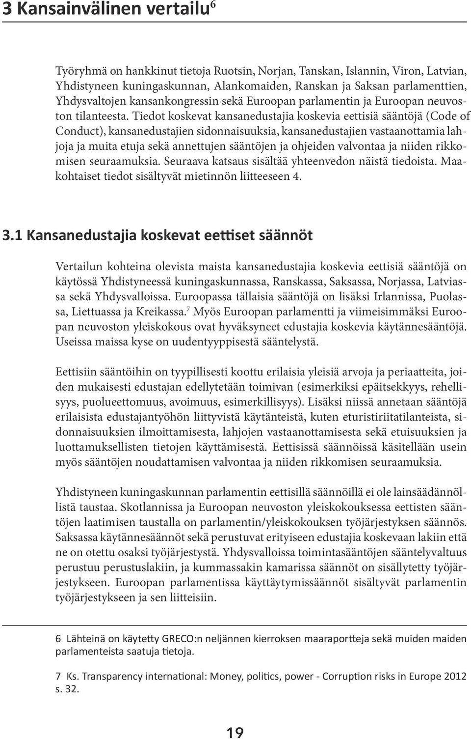 Tiedot koskevat kansanedustajia koskevia eettisiä sääntöjä (Code of Conduct), kansanedustajien sidonnaisuuksia, kansanedustajien vastaanottamia lahjoja ja muita etuja sekä annettujen sääntöjen ja