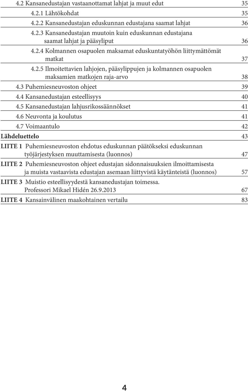 3 Puhemiesneuvoston ohjeet 39 4.4 Kansanedustajan esteellisyys 40 4.5 Kansanedustajan lahjusrikossäännökset 41 4.6 Neuvonta ja koulutus 41 4.