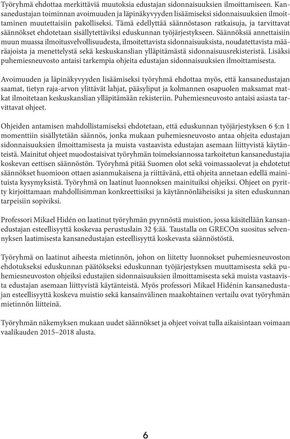 Tämä edellyttää säännöstason ratkaisuja, ja tarvittavat säännökset ehdotetaan sisällytettäviksi eduskunnan työjärjestykseen.