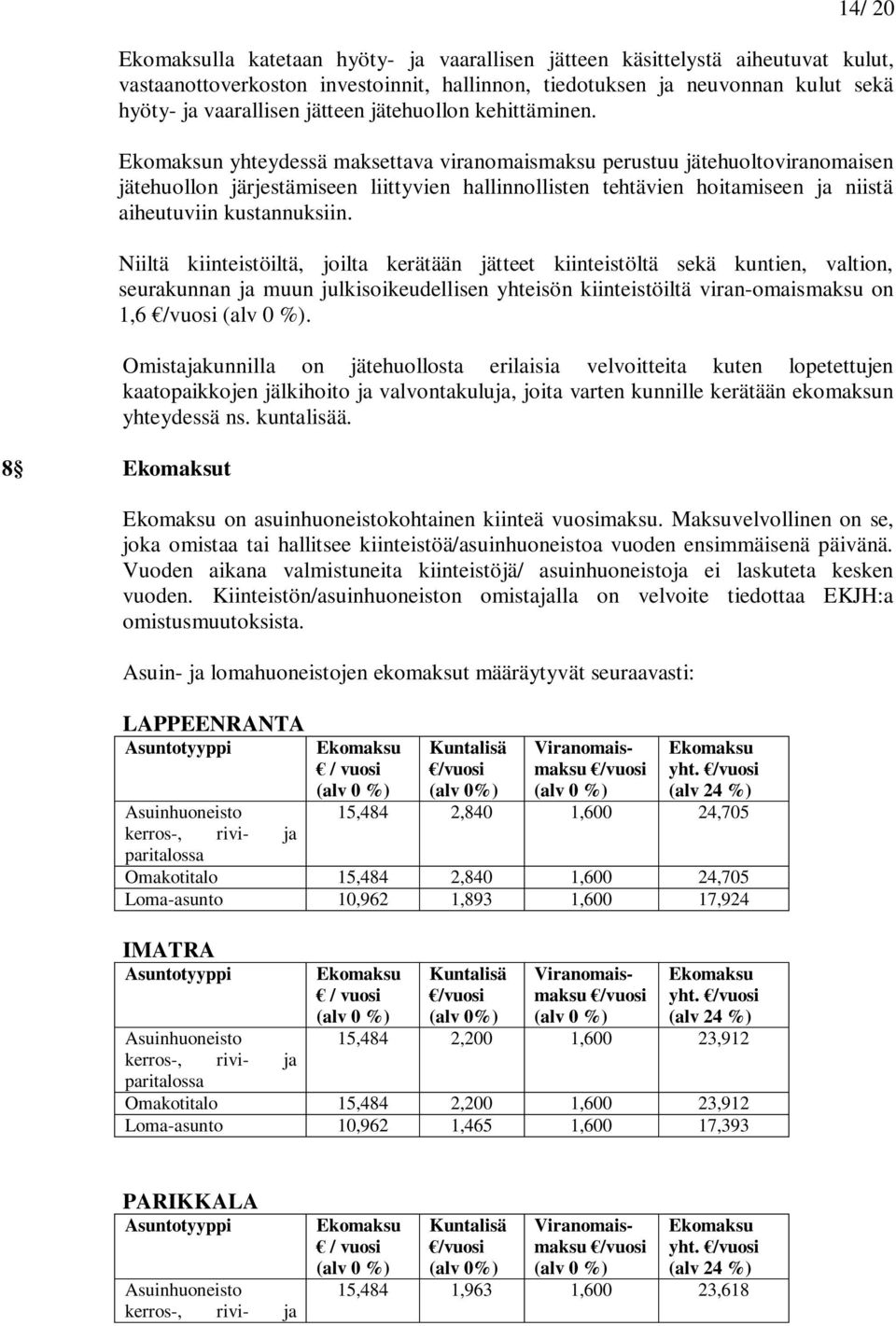 n yhteydessä maksettava viranomaismaksu perustuu jätehuoltoviranomaisen jätehuollon järjestämiseen liittyvien hallinnollisten tehtävien hoitamiseen ja niistä aiheutuviin kustannuksiin.