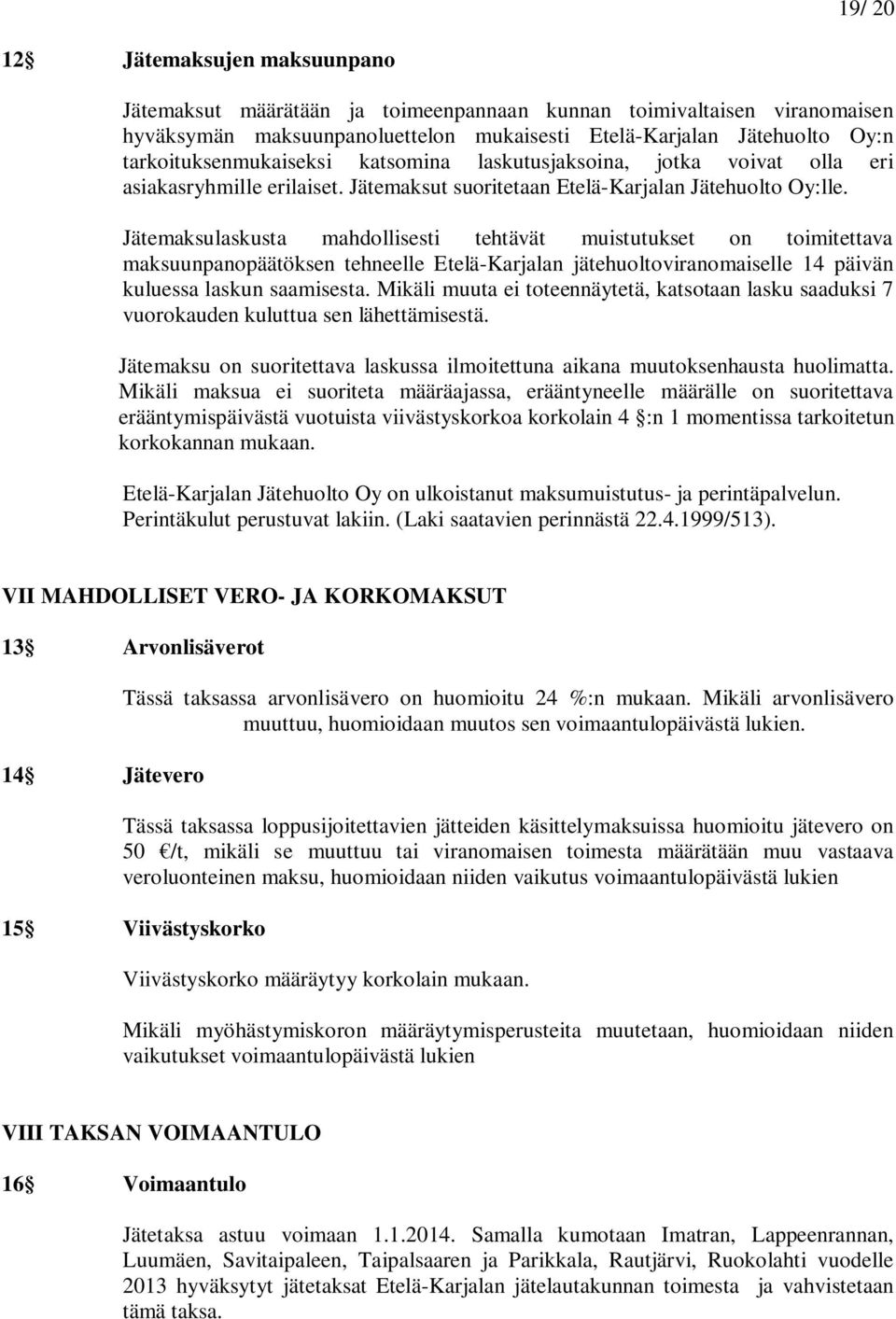 Jätemaksulaskusta mahdollisesti tehtävät muistutukset on toimitettava maksuunpanopäätöksen tehneelle Etelä-Karjalan jätehuoltoviranomaiselle 14 päivän kuluessa laskun saamisesta.