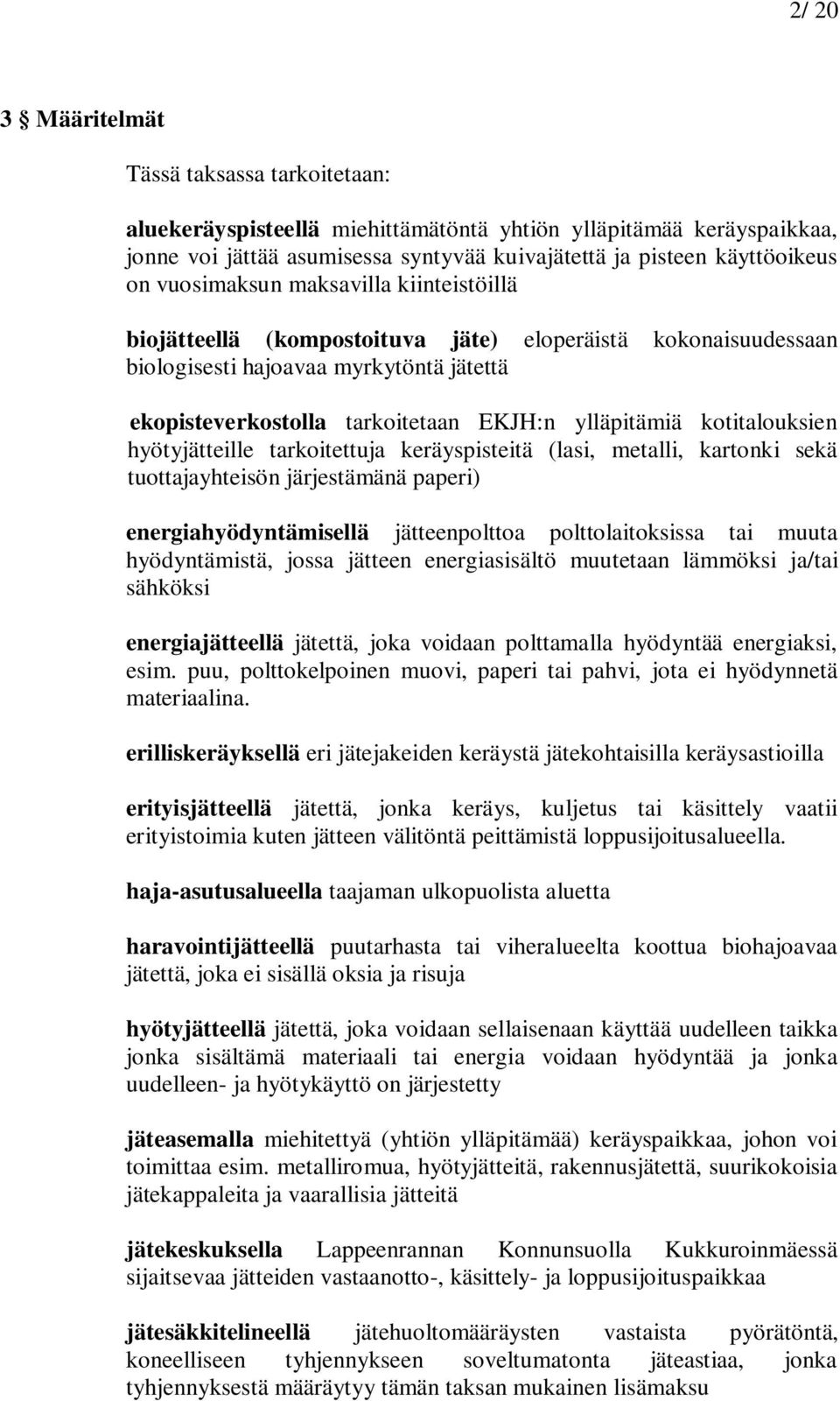 kotitalouksien hyötyjätteille tarkoitettuja keräyspisteitä (lasi, metalli, kartonki sekä tuottajayhteisön järjestämänä paperi) energiahyödyntämisellä jätteenpolttoa polttolaitoksissa tai muuta