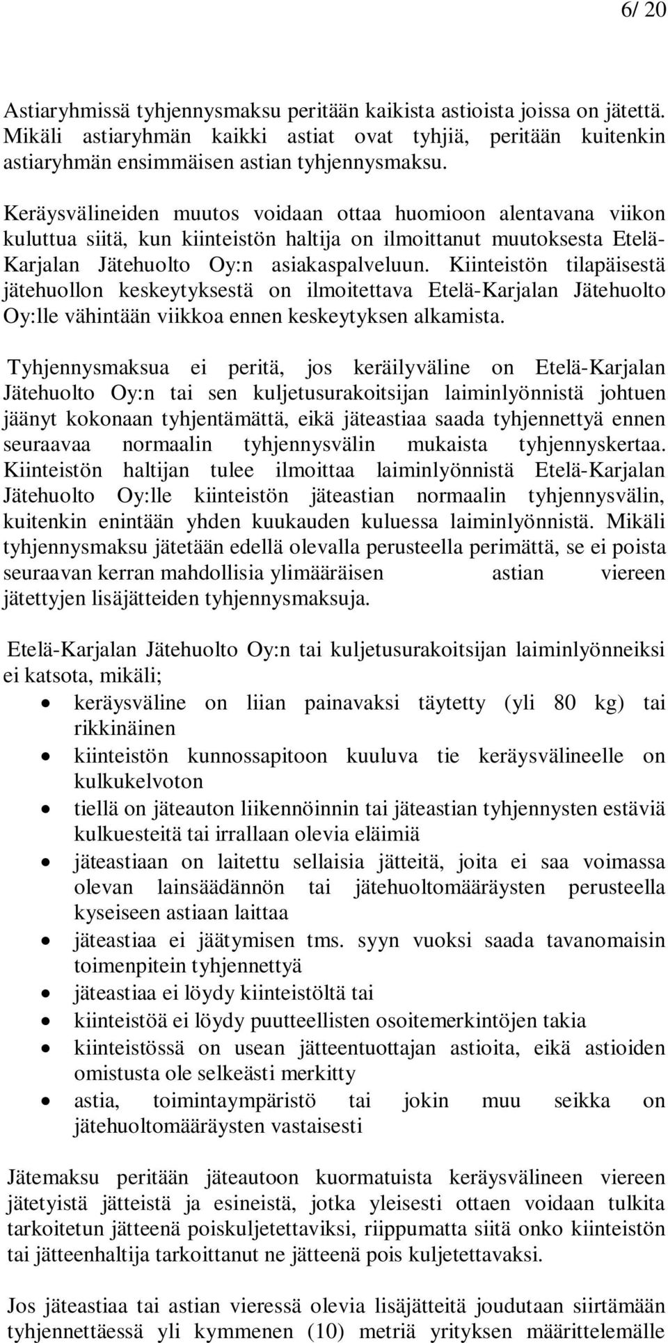 Kiinteistön tilapäisestä jätehuollon keskeytyksestä on ilmoitettava Etelä-Karjalan Jätehuolto Oy:lle vähintään viikkoa ennen keskeytyksen alkamista.