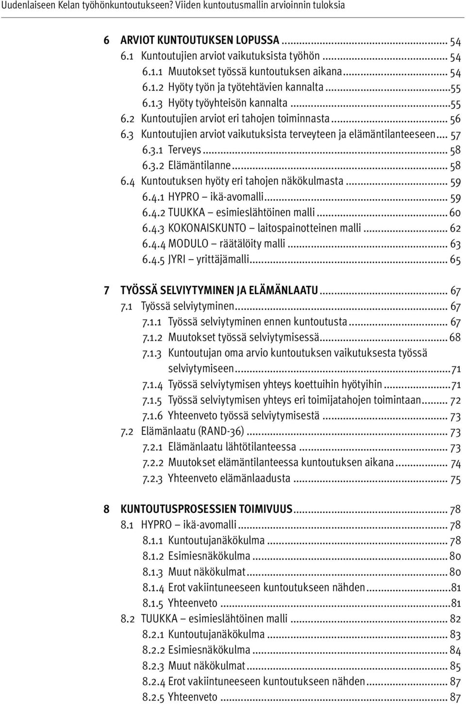 3.2 Elämäntilanne... 58 6.4 Kuntoutuksen hyöty eri tahojen näkökulmasta... 59 6.4.1 HYPRO ikä-avomalli... 59 6.4.2 TUUKK A esimieslähtöinen malli... 60 6.4.3 KOKONAISKUNTO laitospainotteinen malli.